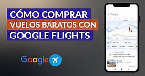 Cómo Utilizar, Comprar y Encontrar Vuelos Baratos con Google Flights Fácilmente