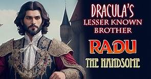 Who was Radu the Handsome? the brother of Vlad Tepes Dracula