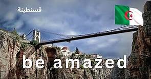 Constantine, Algeria | The City of Bridges الجزائر ، اكتشف قسنطينة