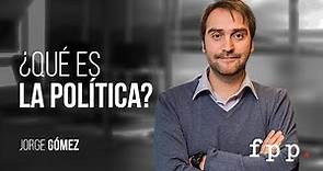 ¿Qué es la política? | Jorge Gómez - Curso: Ideas y política FPP