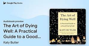 The Art of Dying Well: A Practical Guide to a… by Katy Butler · Audiobook preview