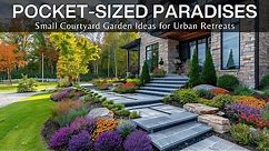 Pocket-Sized Paradises: Small Courtyard Garden Ideas for Urban Retreats