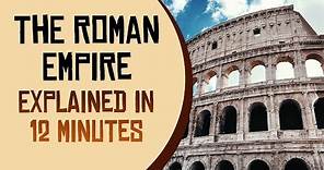 The Roman Empire Explained in 12 Minutes