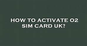 How to activate o2 sim card uk?