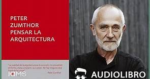 PENSAR LA ARQUITECTURA. Audiolibro. Peter Zumthor.