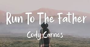 Cody Carnes - Run To The Father (lyrics)