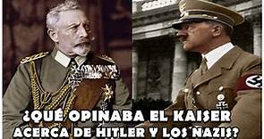 ¿Qué OPINABA el Kaiser Guillermo II acerca de Hitler y la Segunda Guerra Mundial?