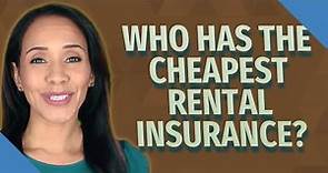 Who has the cheapest rental insurance?