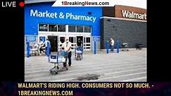 Walmart's Riding High. Consumers Not So Much. - 1breakingnews.com