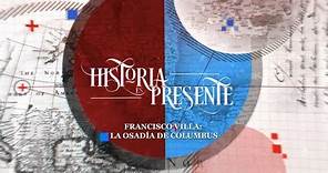 Historia es Presente | Francisco Villa: la osadía de Columbus
