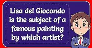 Lisa del Giocondo is the subject of a famous painting by which artist? Answer