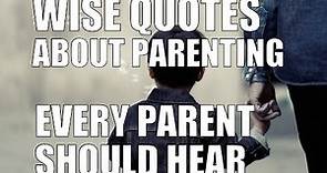 Wise Quotes About Parenting That Every Parent Should Hear