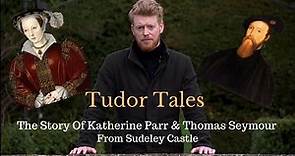 Tudor Tales - Katherine Parr & Thomas Seymour at Sudeley Castle