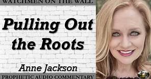 “Pulling Out the Roots” – Powerful Prophetic Encouragement from Anne Jackson