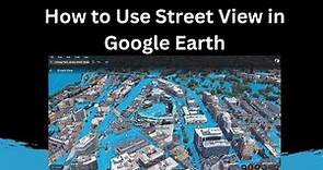 How to Use Street View in Google Earth