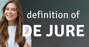 De jure — meaning of DE JURE