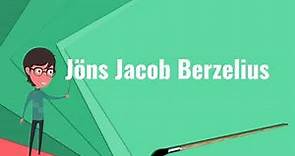 What is Jöns Jacob Berzelius?, Explain Jöns Jacob Berzelius, Define Jöns Jacob Berzelius