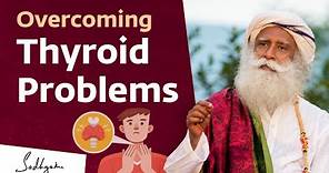 Overcoming Thyroid Problems | Sadhguru