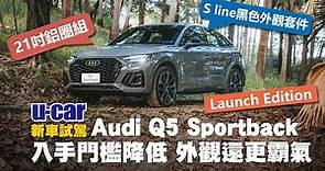 Audi Q5 Sportback試駕 : 導入40TFSI讓入手門檻更低啦！Launch Edition特仕版的外觀套件更是霸氣外露(中文字幕)｜U-CAR新車試駕