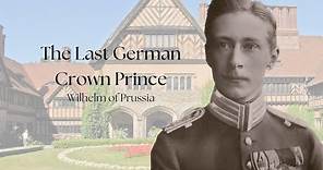 The Last German Crown Prince | Wilhelm, Crown Prince of Prussia