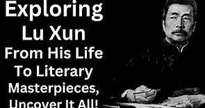 Exploring the Legacy of Lu Xun: A Journey Through His Life and Literary Works