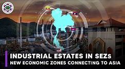 Industrial Estates in SEZs, New Economic Zones Connecting to Asia