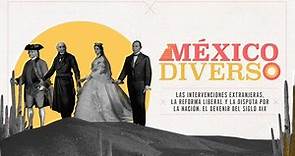 México diverso | Las intervenciones extranjeras, la reforma liberal y la disputa por la nación.