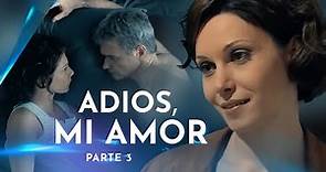 Adiós, mi amor. Parte 3 | Películas en Español Latino