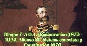 Bloque 7-A(I).La Restauración Borbónica (1875 - 1923). Alfonso XII, sistema canovista y Const. 1876.