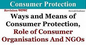 Ways and Means of Consumer Protection, Role of Consumer Organisations And NGOs, consumer protection
