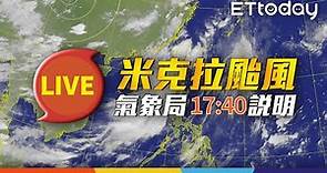 【LIVE】8/10 17:40 「米克拉」颱風特報 氣象局記者會說明
