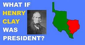What if Henry Clay Became President?