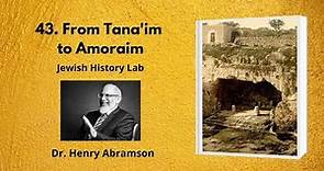 43. From Tana'im to Amoraim (Jewish History Lab)