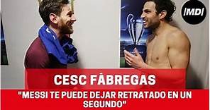 Francesc Fàbregas: "Messi te puede dejar retratado en un segundo"