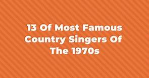 13 Of The Most Famous Country Singers Of The 70s