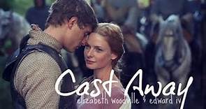 CAST AWAY | Elizabeth Woodville & Edward IV