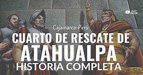 CUARTO RESCATE DE ATAHUALPA -HISTORIA COMPLETA-CAJAMARCA.