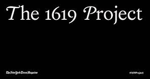 The New York Times Presents The #1619Project