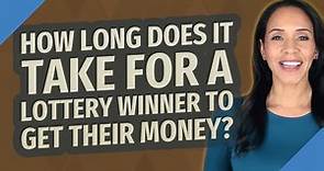 How long does it take for a lottery winner to get their money?