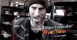 Garage Shop Fabricator™: Bryan Fuller