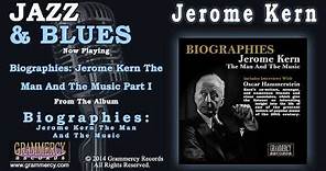 Jerome Kern - Biographies: Jerome Kern The Man And The Music Part I