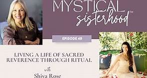 Living A Life Of Sacred Reverence Through Ritual With Shiva Rose
