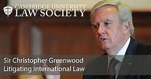 Litigating International Law: Sir Christopher Greenwood
