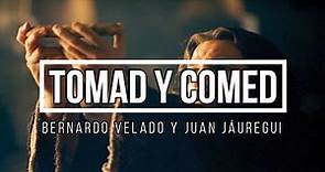 Tomad y Comed (Bernardo Velado y Juan Jáuregui)