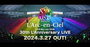 L'Arc〜en〜Ciel「30th L'Anniversary LIVE」LIVE Blu-ray / DVD SPOT