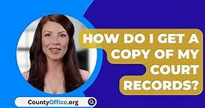 How Do I Get A Copy Of My Court Records? - CountyOffice.org