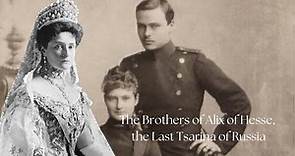 The Brothers of Alix of Hesse, the Last Tsarina of Russia