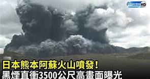 日本熊本阿蘇火山噴發 黑煙直衝3500公尺高畫面曝光｜中時新聞網