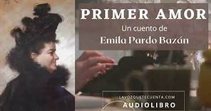 Primer amor de Emilia Pardo Bazán. Cuento completo. Audiolibro con voz humana real
