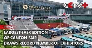 Largest-Ever Edition of Canton Fair Draws Record Number of Exhibitors